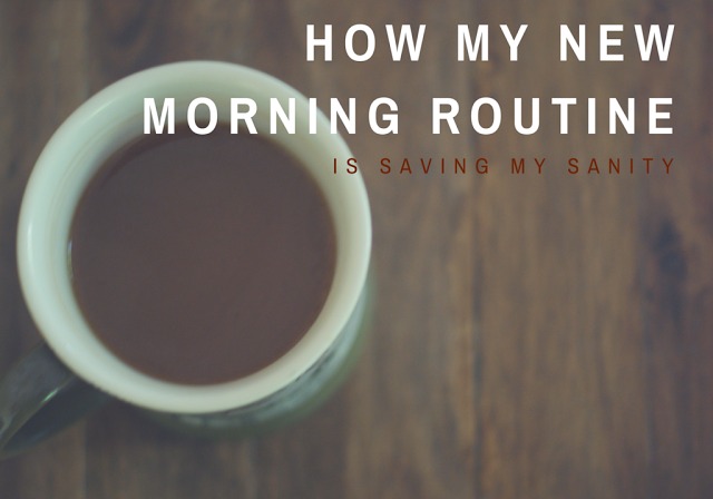 HOW MY NEW MORNING ROUTINE IS SAVING MY SANITY